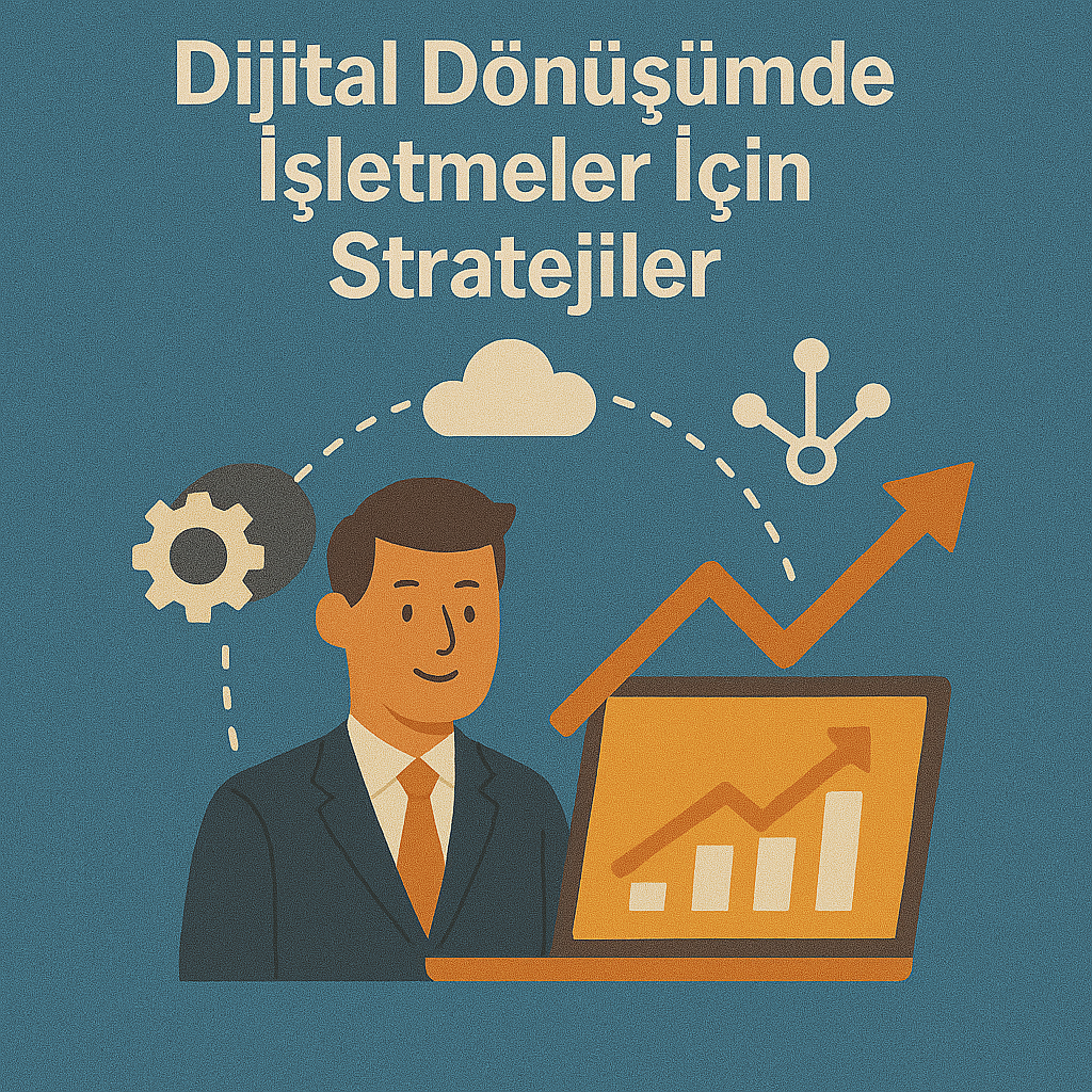 Dijital Dönüşümde İşletmeler İçin Stratejiler